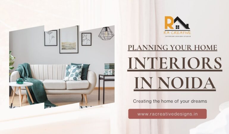 Step-by-Step Guide to Planning Your Home Interiors in Noida